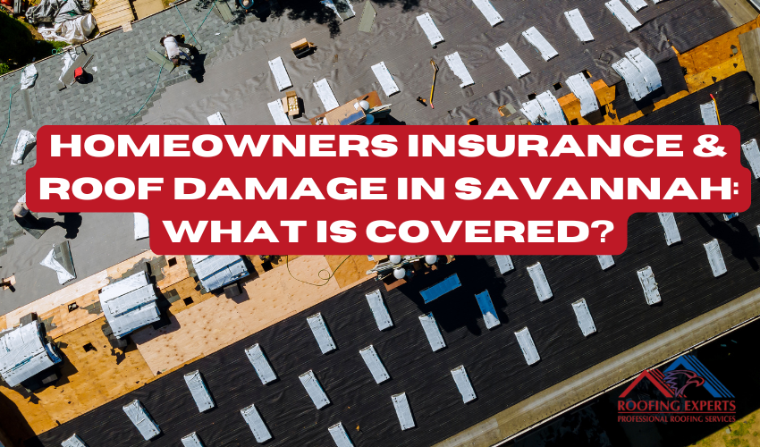 Homeowners Insurance & Roof Damage in Savannah: What is Covered?